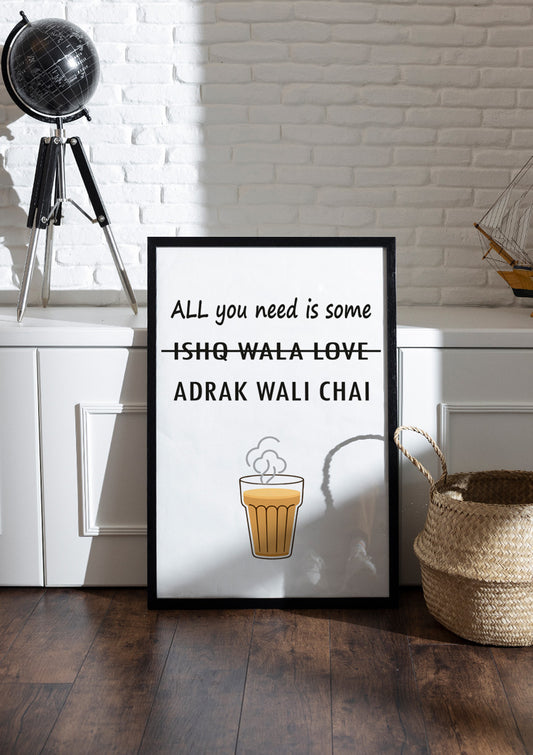 ALL you need is some ADRAK WALI CHAI | Chai & Tea Frame & Poster