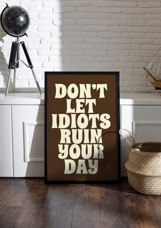 DON'T LET IDIOTS RUIN YOUR DAY | Girls Frame & Poster