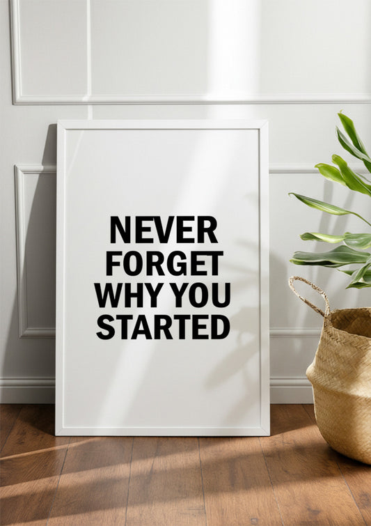 NEVER FORGET WHY YOU STARTED | Motivational Frame & Poster