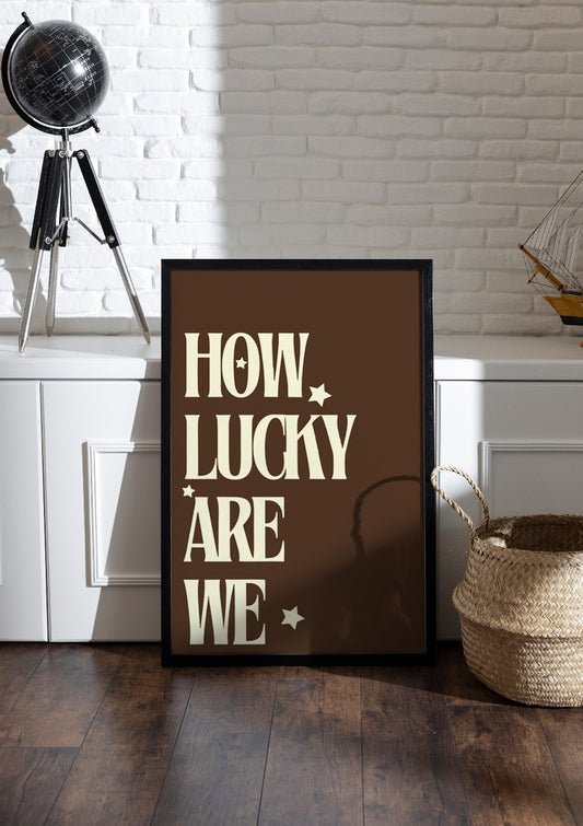 HOW LUCKY ARE WE  | Girls Frame & Poster