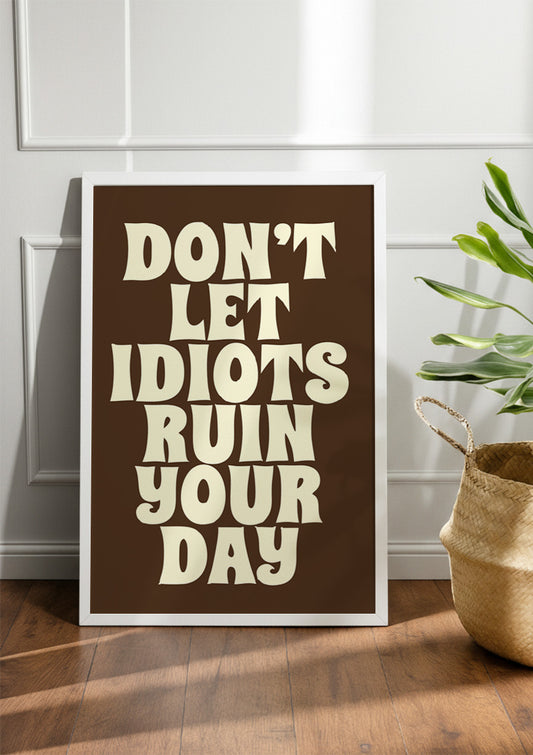DON'T LET IDIOTS RUIN YOUR DAY | Girls Frame & Poster